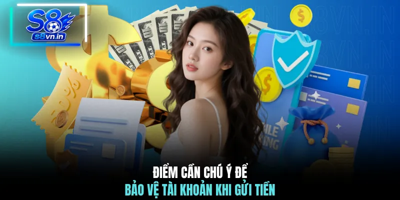 Điểm cần chú ý để bảo vệ tài khoản khi gửi tiền 