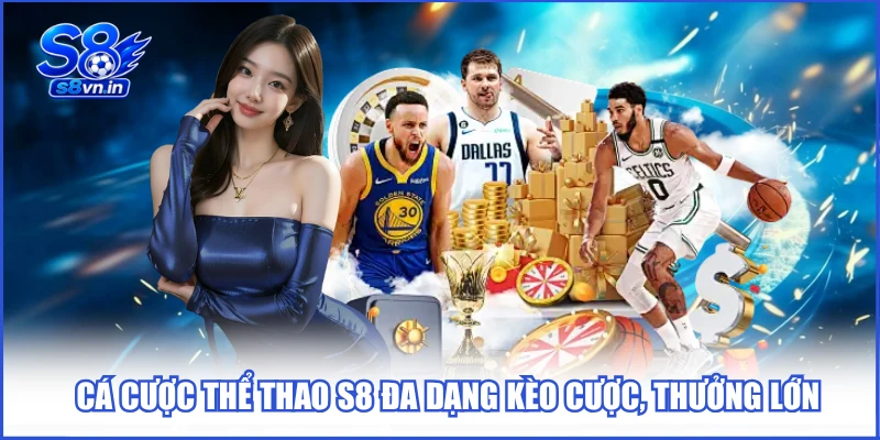 Cá cược thể thao S8 đa dạng kèo cược, thưởng lớn