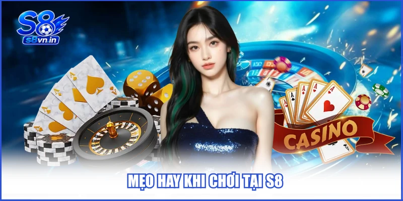 Mẹo hay khi chơi tại S8