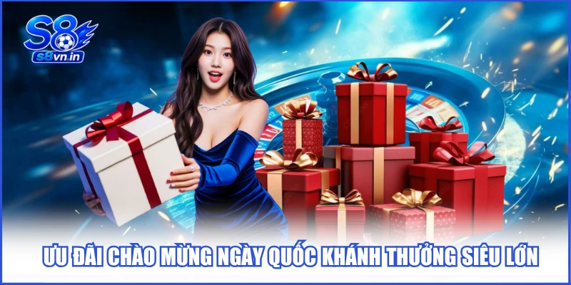 S8 ưu đãi chào mừng ngày Quốc Khánh thưởng siêu lớn